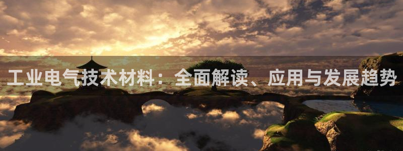 凯发网址登录：工业电气技术材料：全面解读、应用与发